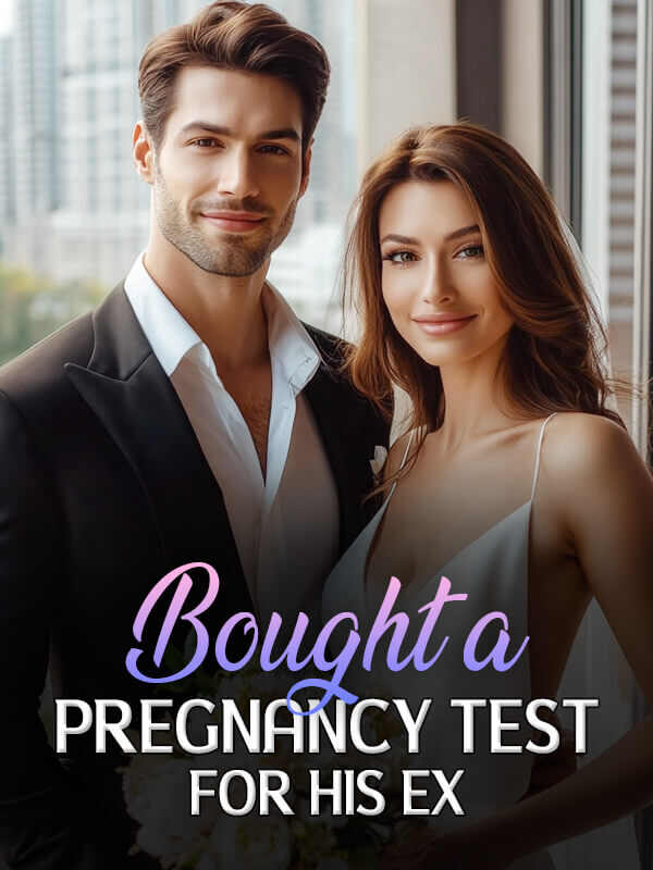Bought a Pregnancy Test for His Ex - Read All Chapters Online