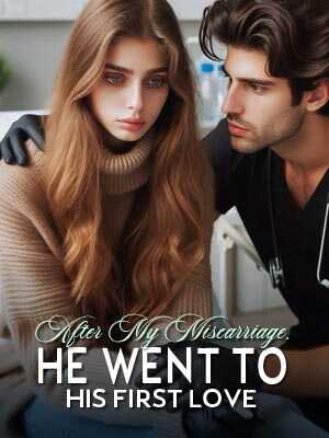 After My Miscarriage, He Went to His First LoveLatest Chapters Read Online