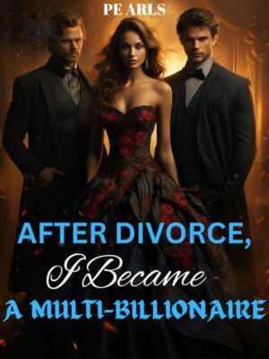 After Divorce, I Became A Multi-Billionaire novel Latest chapter Read