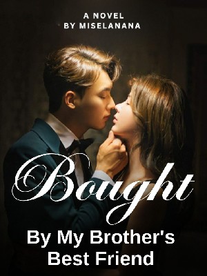 Leonara and Ansell's revenge story Bought By My Brother's Best friend Full text Read online
