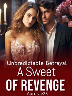 Unpredictable Betrayal: A Sweet of Revenge novel Full version