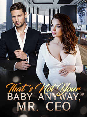 That's Not Your Baby Anyway, Mr. CEO Isabella Novel Read the latest chapter online